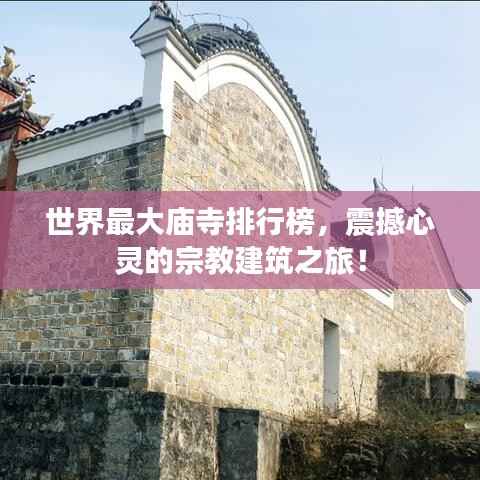 世界最大庙寺排行榜,震撼心灵的宗教建筑之旅!