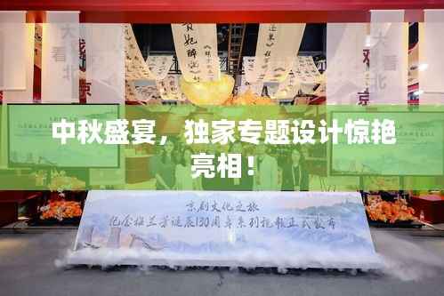 中秋盛宴,独家专题设计惊艳亮相!