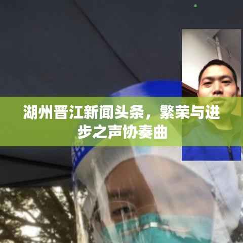 湖州晋江新闻头条,繁荣与进步之声协奏曲