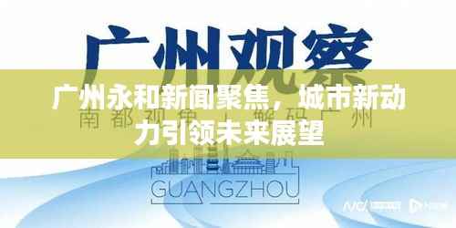 广州永和新闻聚焦,城市新动力引领未来展望