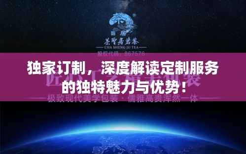 独家订制,深度解读定制服务的独特魅力与优势!