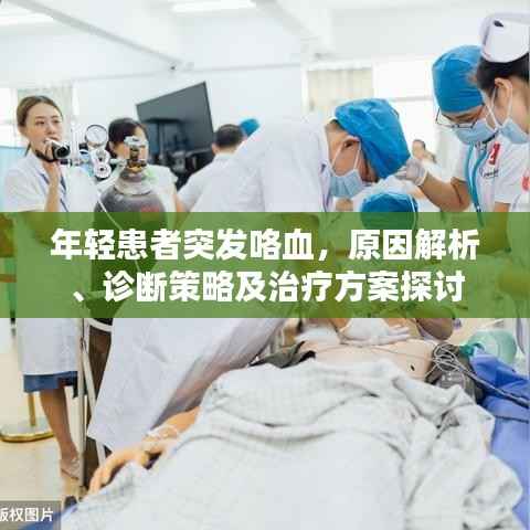 年轻患者突发咯血,原因解析、诊断策略及治疗方案探讨