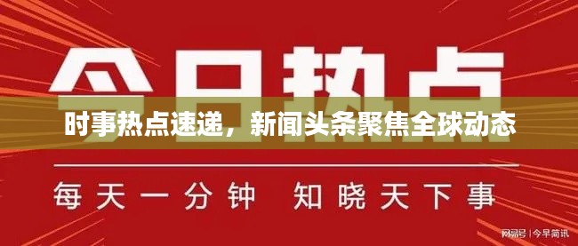 时事热点速递,新闻头条聚焦全球动态