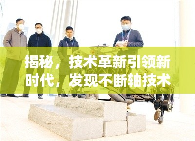揭秘,技术革新引领新时代,发现不断轴技术,突破行业极限