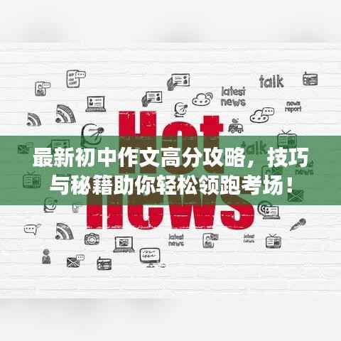 最新初中作文高分攻略，技巧与秘籍助你轻松领跑考场！