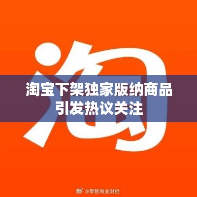 淘宝下架独家版纳商品引发热议关注