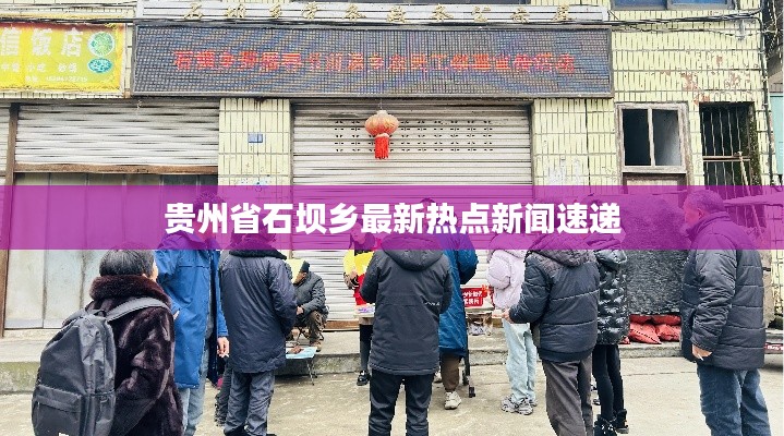 贵州省石坝乡最新热点新闻速递