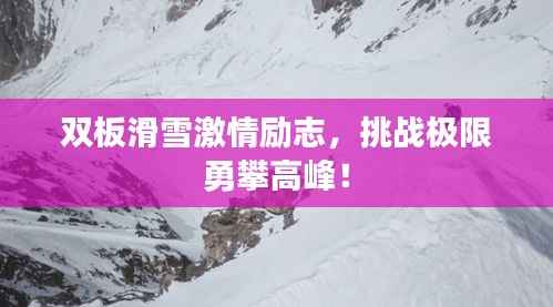 双板滑雪激情励志,挑战极限勇攀高峰!