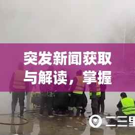 突发新闻获取与解读，掌握最新资讯的关键技巧