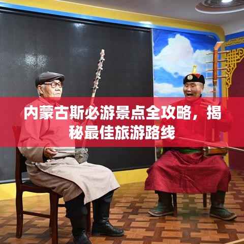 内蒙古斯必游景点全攻略,揭秘最佳旅游路线