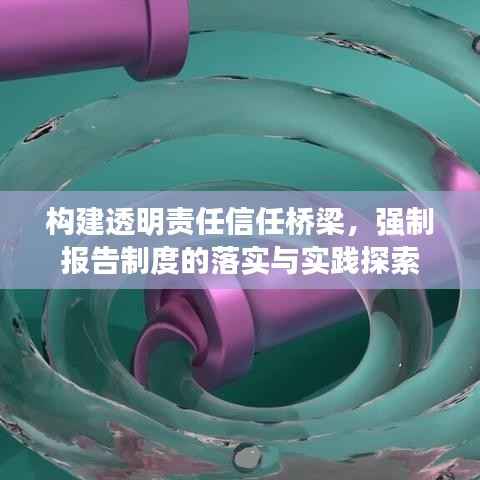 构建透明责任信任桥梁，强制报告制度的落实与实践探索