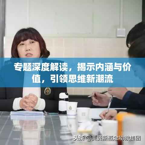 专题深度解读，揭示内涵与价值，引领思维新潮流