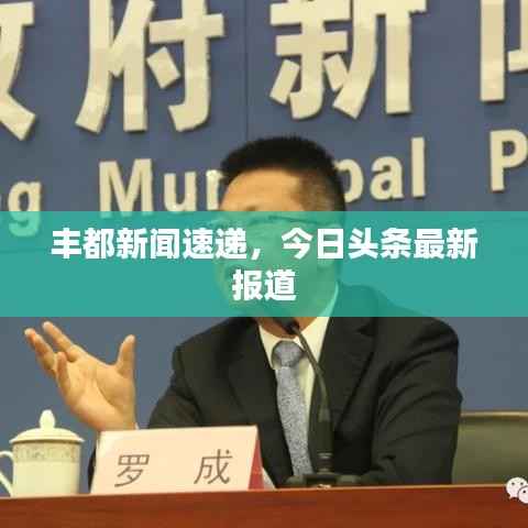 丰都新闻速递,今日头条最新报道