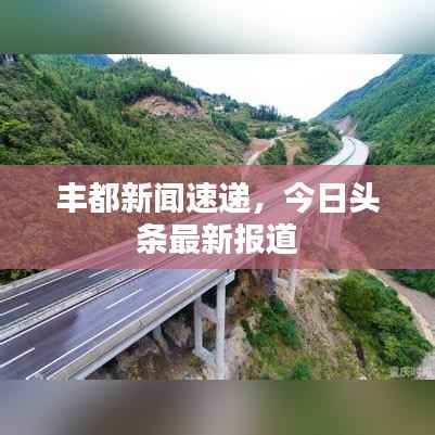 丰都新闻速递,今日头条最新报道