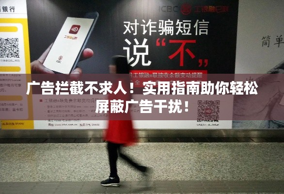 广告拦截不求人!实用指南助你轻松屏蔽广告干扰!