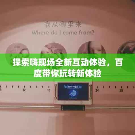 探索嗨现场全新互动体验,百度带你玩转新体验