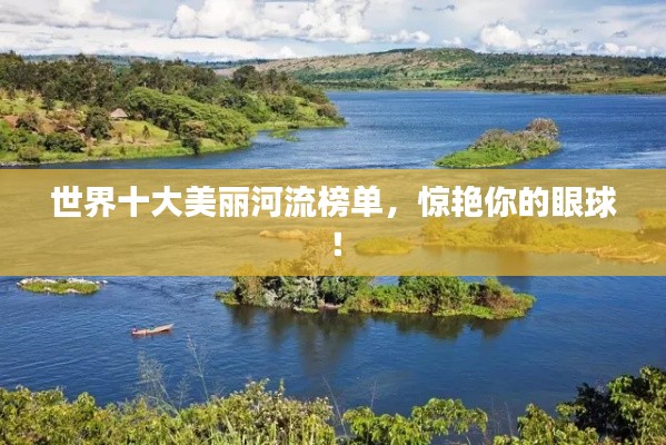 世界十大美丽河流榜单,惊艳你的眼球!
