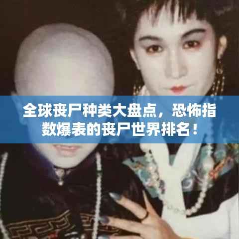 全球丧尸种类大盘点，恐怖指数爆表的丧尸世界排名！