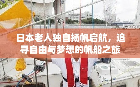 日本老人独自扬帆启航,追寻自由与梦想的帆船之旅