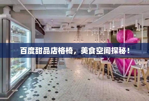 百度甜品店格椅,美食空间探秘!
