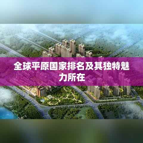 全球平原国家排名及其独特魅力所在