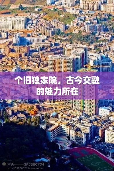 个旧独家院，古今交融的魅力所在