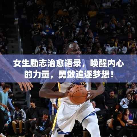 女生励志治愈语录,唤醒内心的力量,勇敢追逐梦想!