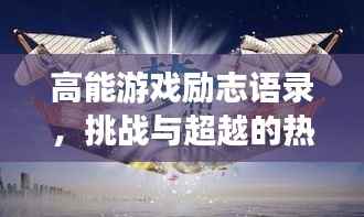 高能游戏励志语录，挑战与超越的热血篇章，激发无限斗志！