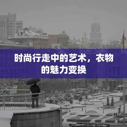 时尚行走中的艺术,衣物的魅力变换