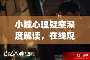 小城心理疑案深度解读，在线观看最新视频，探索心理悬疑案件的复杂世界