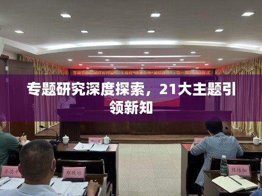 专题研究深度探索，21大主题引领新知