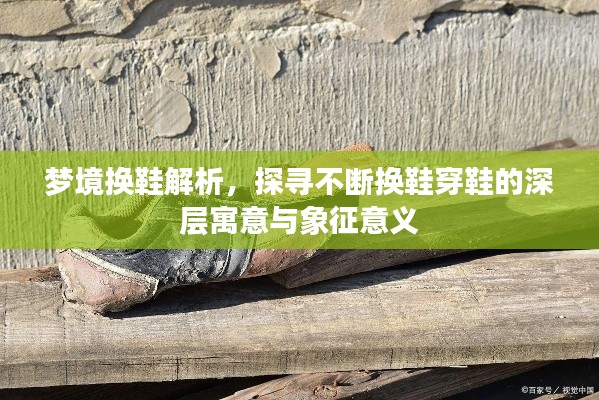 梦境换鞋解析,探寻不断换鞋穿鞋的深层寓意与象征意义