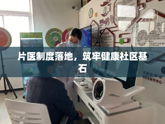 片医制度落地，筑牢健康社区基石