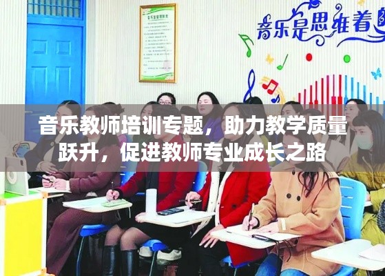 音乐教师培训专题，助力教学质量跃升，促进教师专业成长之路