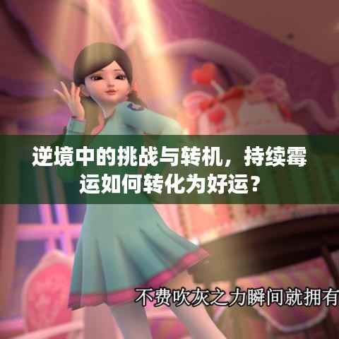 逆境中的挑战与转机，持续霉运如何转化为好运？