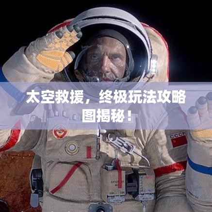 太空救援，终极玩法攻略图揭秘！