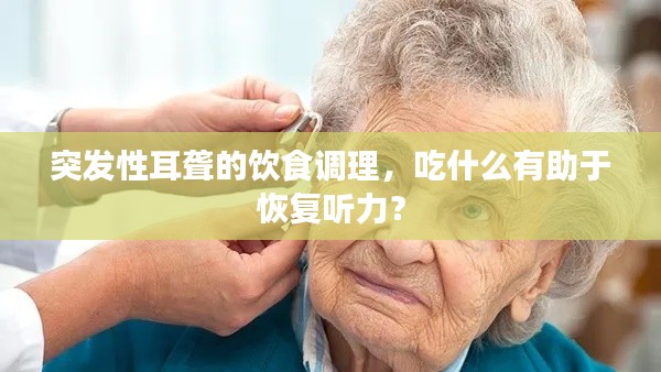 突发性耳聋的饮食调理,吃什么有助于恢复听力?