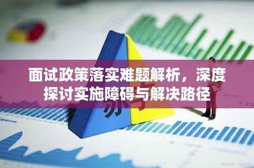 面试政策落实难题解析,深度探讨实施障碍与解决路径