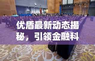 优盾最新动态揭秘，引领金融科技新潮流风向标！