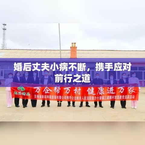 婚后丈夫小病不断，携手应对前行之道