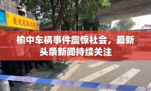 榆中车祸事件震惊社会，最新头条新闻持续关注