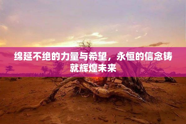 绵延不绝的力量与希望,永恒的信念铸就辉煌未来