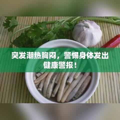 突发潮热胸闷,警惕身体发出健康警报!