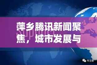 萍乡腾讯新闻聚焦,城市发展与科技创新齐头并进