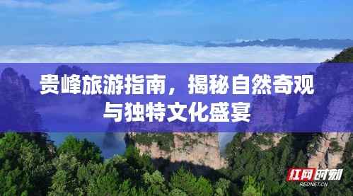 贵峰旅游指南，揭秘自然奇观与独特文化盛宴
