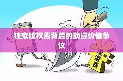 独家版权费背后的动漫价值争议