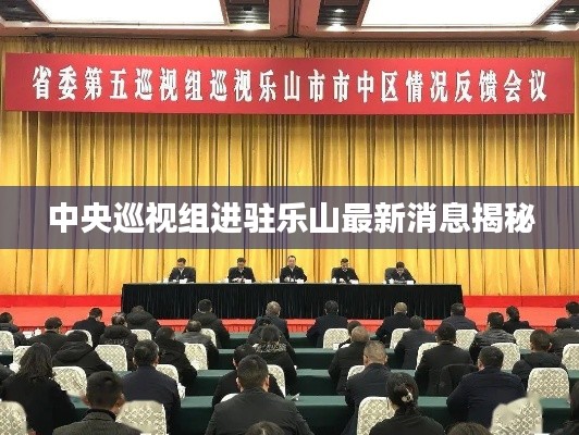 中央巡视组进驻乐山最新消息揭秘