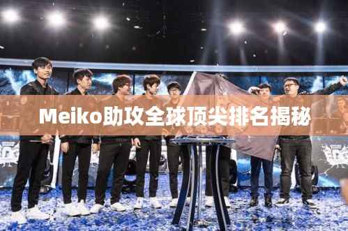 Meiko助攻全球顶尖排名揭秘