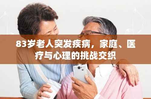 83岁老人突发疾病，家庭、医疗与心理的挑战交织