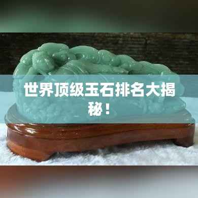 世界顶级玉石排名大揭秘！